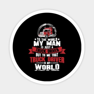 To the world my man is just a truck driver but to me that truck driver is my world Magnet